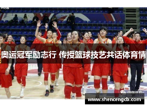 奥运冠军励志行 传授篮球技艺共话体育情