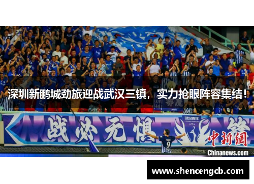 深圳新鹏城劲旅迎战武汉三镇，实力抢眼阵容集结！